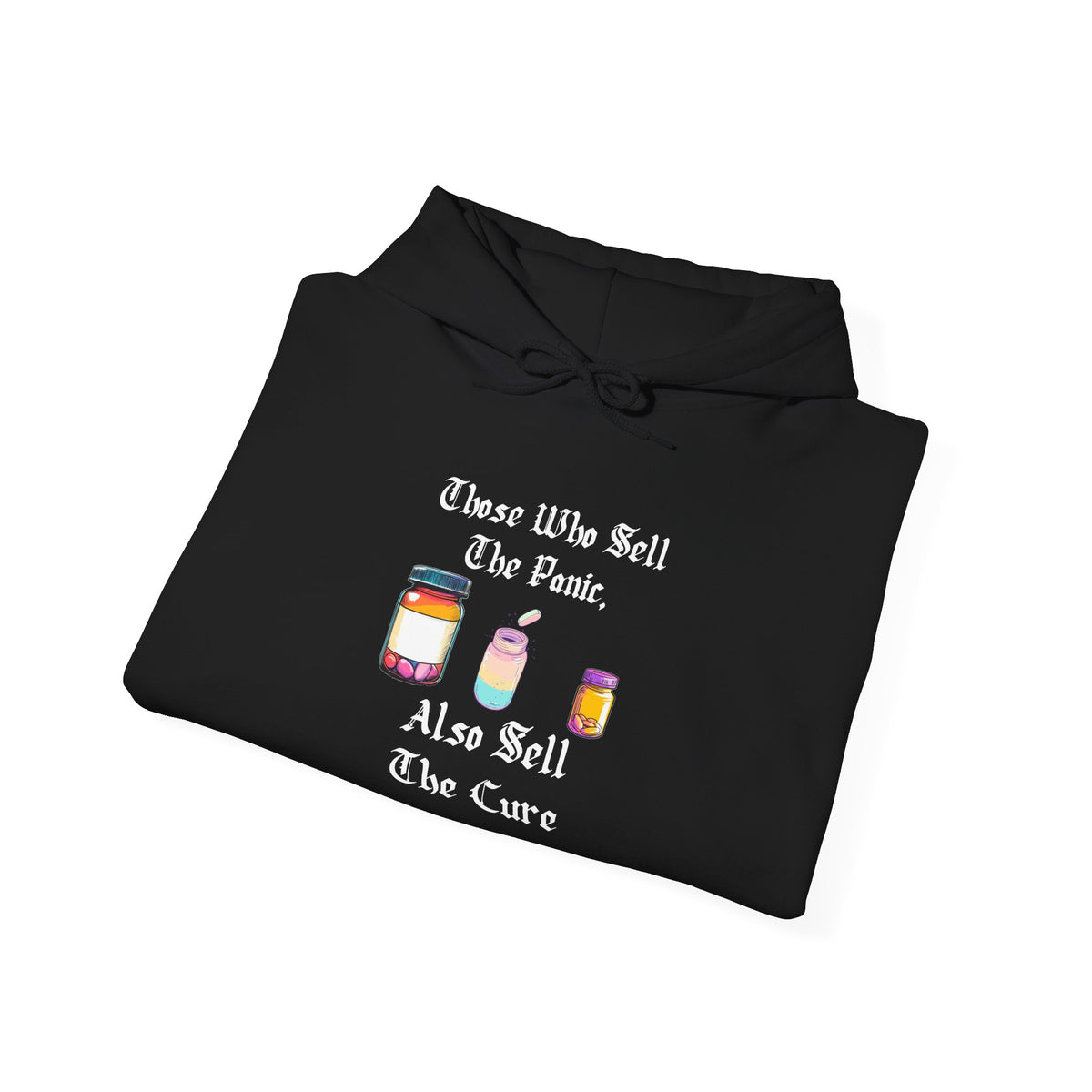 Black hoodie with gothic blackletter text “Those Who Sell the Panic, Also Sell the Cure” and three colorful pill bottles