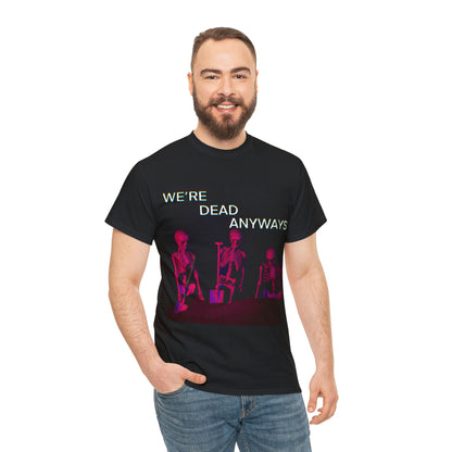 WE’RE DEAD ANYWAYS TEE