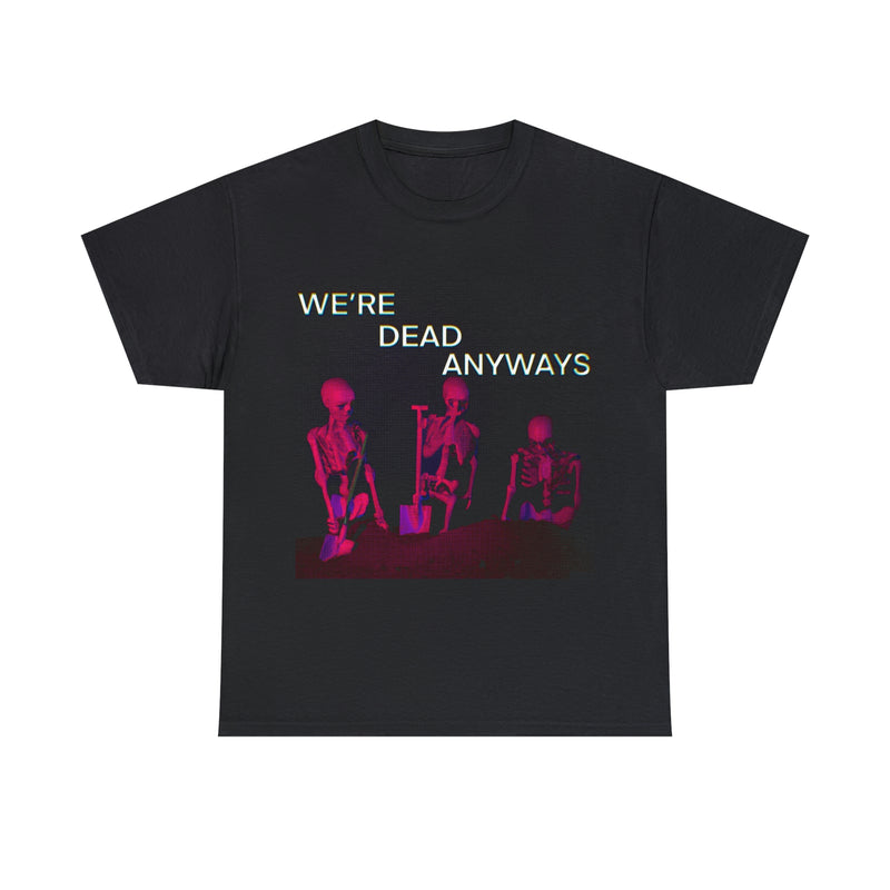 WE’RE DEAD ANYWAYS TEE
